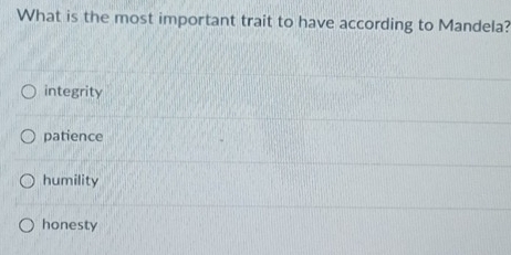 What is the most important trait to have according to Mandela?
integrity
patience
humility
honesty