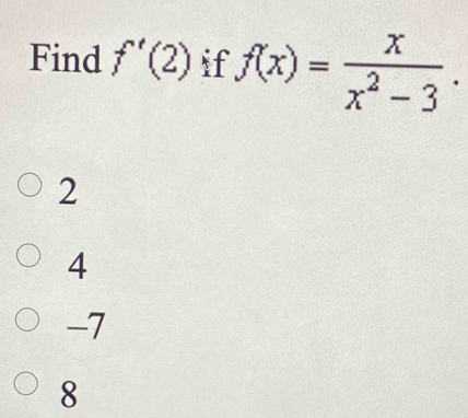 Find f'(2) if f(x)= x/x^2-3 .
2
4
-7
8