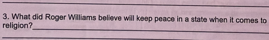 What did Roger Williams believe will keep peace in a state when it comes to 
_ 
religion? 
_