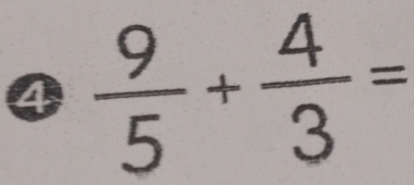 4  9/5 + 4/3 =