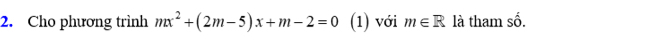 Cho phương trình mx^2+(2m-5)x+m-2=0 (1) với m∈ R là tham số.