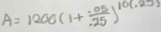 A=1200(1+ (.05)/.25 )^10(.25)