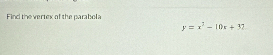 Find the vertex of the parabola
y=x^2-10x+32.