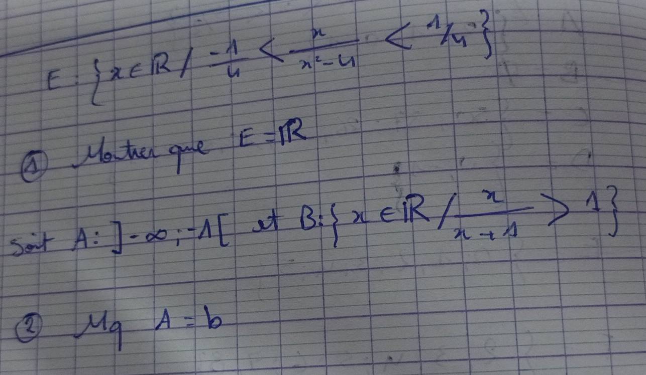  x∈ R/ (-1)/4  <1/4
④Hohe que E=R
Sar A:]-∈fty ;-1[ at B: x∈ R/ x/x+1 >1
② MgA=b