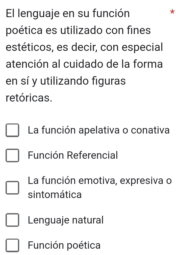 El lenguaje en su función
*
poética es utilizado con fines
estéticos, es decir, con especial
atención al cuidado de la forma
en sí y utilizando figuras
retóricas.
La función apelativa o conativa
Función Referencial
La función emotiva, expresiva o
sintomática
Lenguaje natural
Función poética