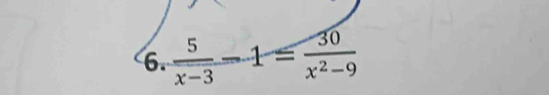  5/x-3 -1= 30/x^2-9 