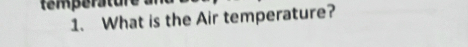 température 
1. What is the Air temperature?