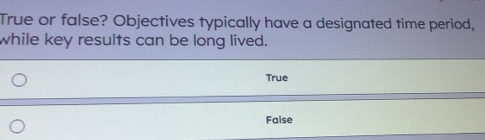 Solved: True or false? Objectives typically have a designated time ...