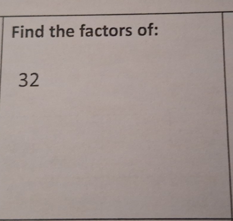 Find the factors of:
32