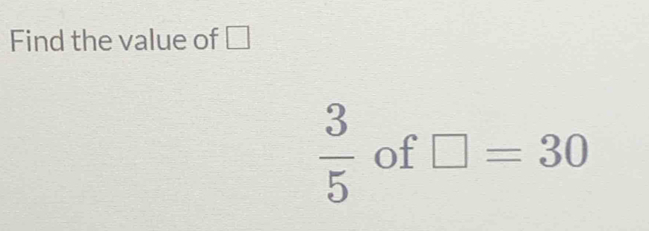 Find the value of □
 3/5  of □ =30