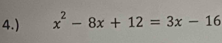 4.)
x^2-8x+12=3x-16