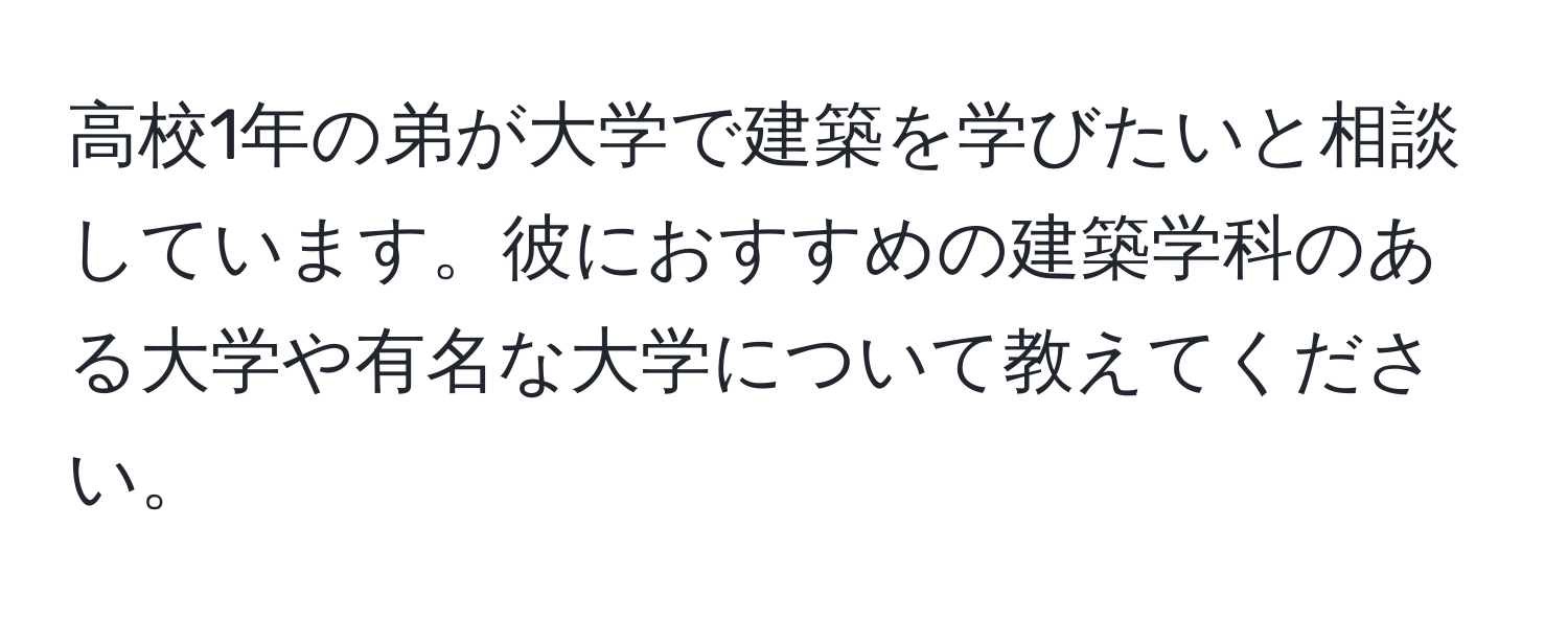 高校1年の弟が大学で建築を学びたいと相談しています。彼におすすめの建築学科のある大学や有名な大学について教えてください。