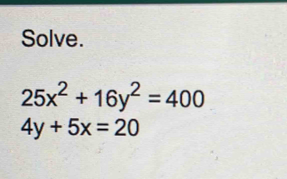 Solve.
25x^2+16y^2=400
4y+5x=20