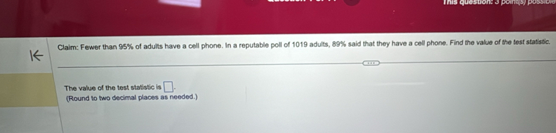 Solved: Claim: Fewer than 95% of adults have a cell phone. In a ...