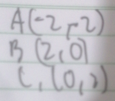 A(-2,-2)
B(2,0)
C,(0,2)