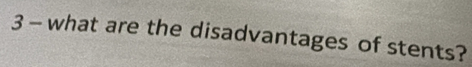 what are the disadvantages of stents?