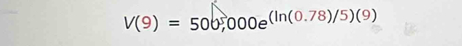 V(9)=500,000e^((ln (0.78)/5)(9))