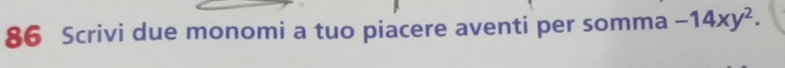 Scrivi due monomi a tuo piacere aventi per somma -14xy^2.