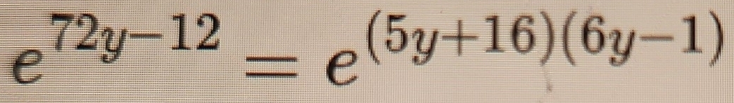 e^(72y-12)=e^((5y+16)(6y-1))