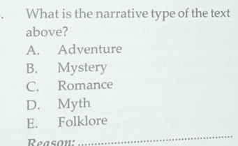 What is the narrative type of the text
above?
A. Adventure
B. Mystery
C. Romance
D. Myth
E. Folklore
Reason:
_