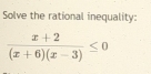 Solve the rational inequality:
 (x+2)/(x+6)(x-3) ≤ 0