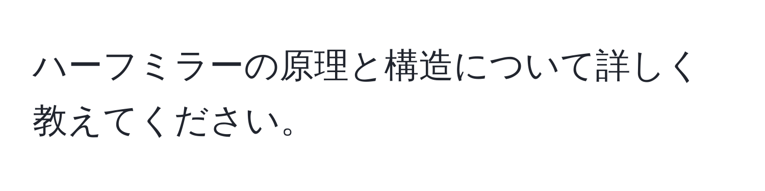 ハーフミラーの原理と構造について詳しく教えてください。