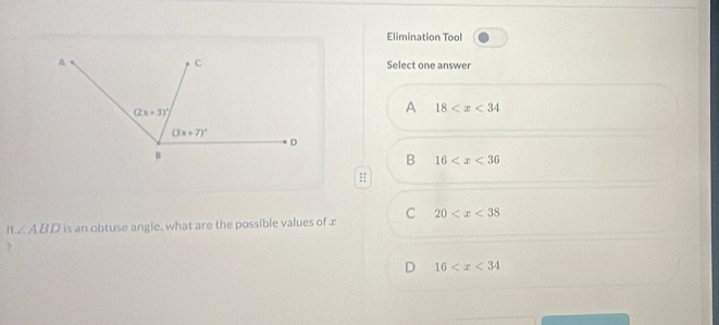 Elimination Tool
Select one answer
A 18
B 16
If∠ ABD is an obtuse angle, what are the possible values of x C 20
?
D 16