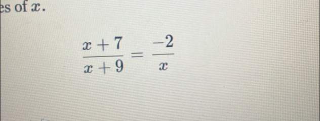 es of x.
 (x+7)/x+9 = (-2)/x 