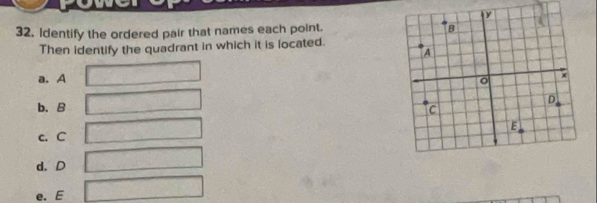 Identify the ordered pair that names each point.
Then identify the quadrant in which it is located.
a. A
b、 B
c. C
d. D
e. E