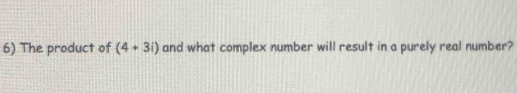 The product of (4+3i) and what complex number will result in a purely real number?