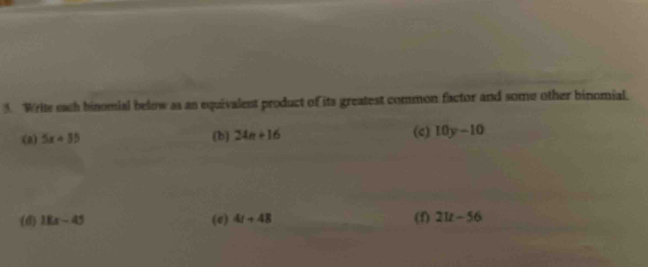 Write each binomial below as an equivalent product of its greatest common factor and some other binomial. 
(a) 5x+35 (b) 24n+16 (c) 10y-10
(d) 18x-45 (e) 4t+48 (f) 21t-56