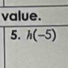 value. 
5. h(-5)