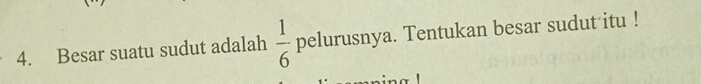 Besar suatu sudut adalah  1/6  pelurusnya. Tentukan besar sudut itu !