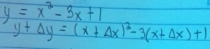 y=x^2-3x+1
y+Delta y=(x+Delta x)^2-3(x+Delta x)+1