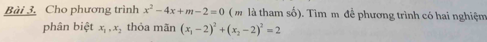 Cho phương trình x^2-4x+m-2=0 ( m là tham số). Tìm m để phương trình có hai nghiệm
phân biệt x_1, x_2 thỏa mãn (x_1-2)^2+(x_2-2)^2=2