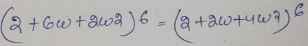 (2+6w+2w^2)^6=(2+2w+4w^2)^6