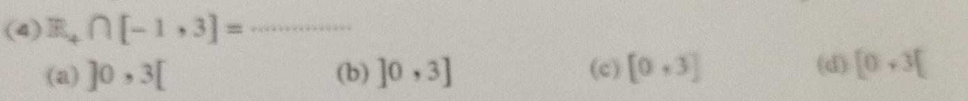 (4)E . ∩ [-1,3]= _
(d)
(a) ]0,3[ (b) ]0,3] (c) [0,3] [0,3]