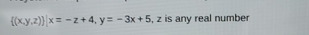  (x,y,z) |x=-z+4, y=-3x+5 , z is any real number