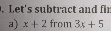 Let's subtract and fin 
a) x+2 from 3x+5