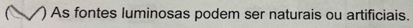 ) As fontes luminosas podem ser naturais ou artificiais.