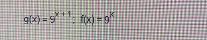 g(x)=9^(x+1); f(x)=9^x