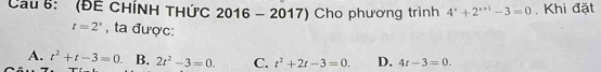 Cầu 6: (ĐE CHÍNH THức 2016-2017) Cho phương trình 4^x+2^(x+1)-3=0. Khi đặt
t=2^x , ta được:
A. t^2+t-3=0. B. 2t^2-3=0. C. t^2+2t-3=0. D. 4t-3=0.