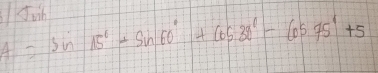 Ju
4-sin 15°+sin 60°+cos 30°-cos 75°+5