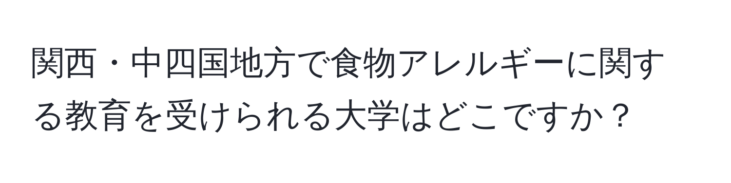 関西・中四国地方で食物アレルギーに関する教育を受けられる大学はどこですか？