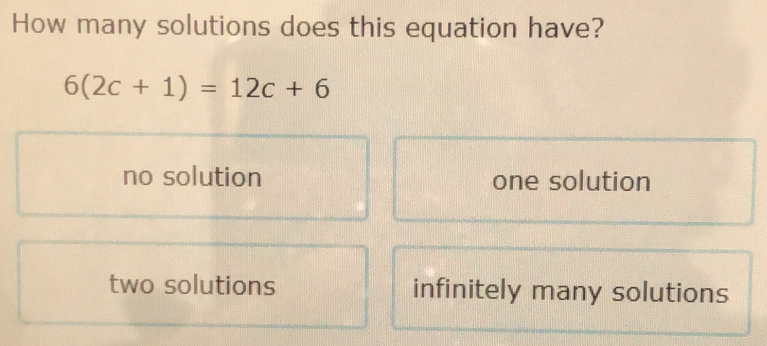 Solved: How many solutions does this equation have? 6(2c+1)=12c+6 no ...