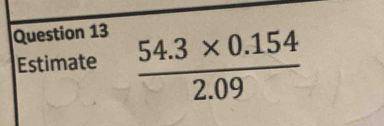 Estimate
 (54.3* 0.154)/2.09 