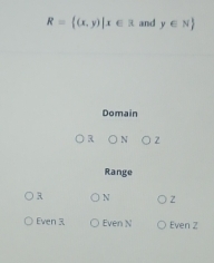 R= (x,y)|x∈ R and y∈ N
Domain
Range
R N Z
Even Even N Even Z