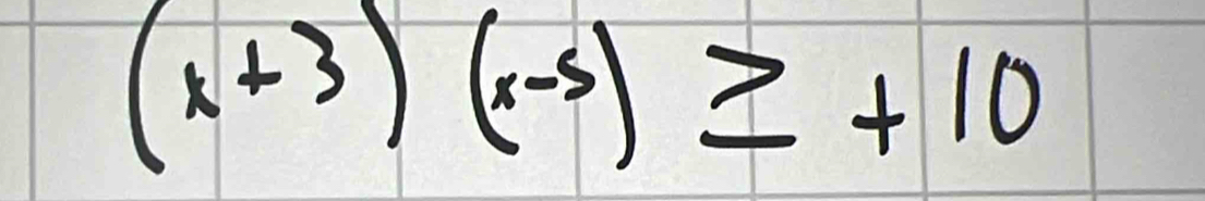 (x+3)(x-5)≥ +10