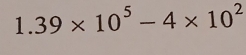 1.39* 10^5-4* 10^2