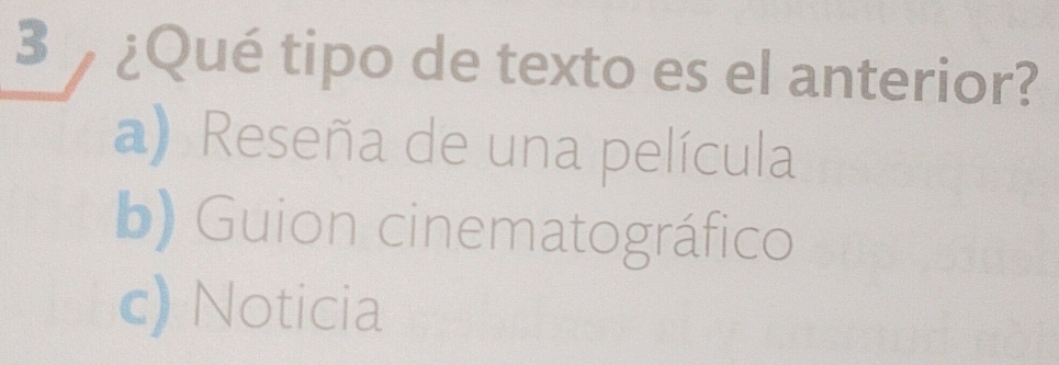 3 ¿Qué tipo de texto es el anterior?
a) Reseña de una película
b) Guion cinematográfico
c) Noticia